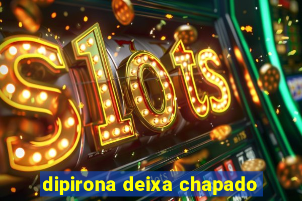 dipirona deixa chapado